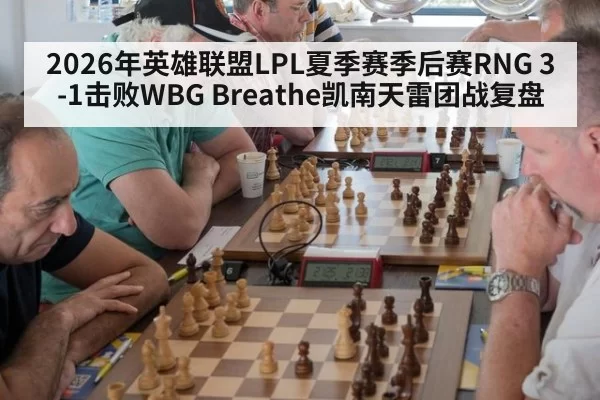 2026年英雄联盟LPL夏季赛季后赛RNG 3-1击败WBG Breathe凯南天雷团战复盘