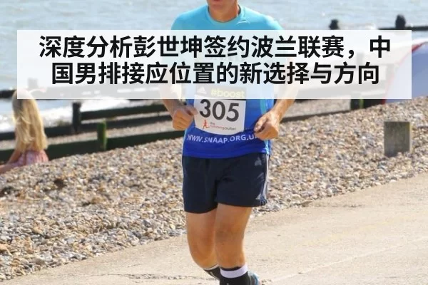 深度分析彭世坤签约波兰联赛，中国男排接应位置的新选择与方向